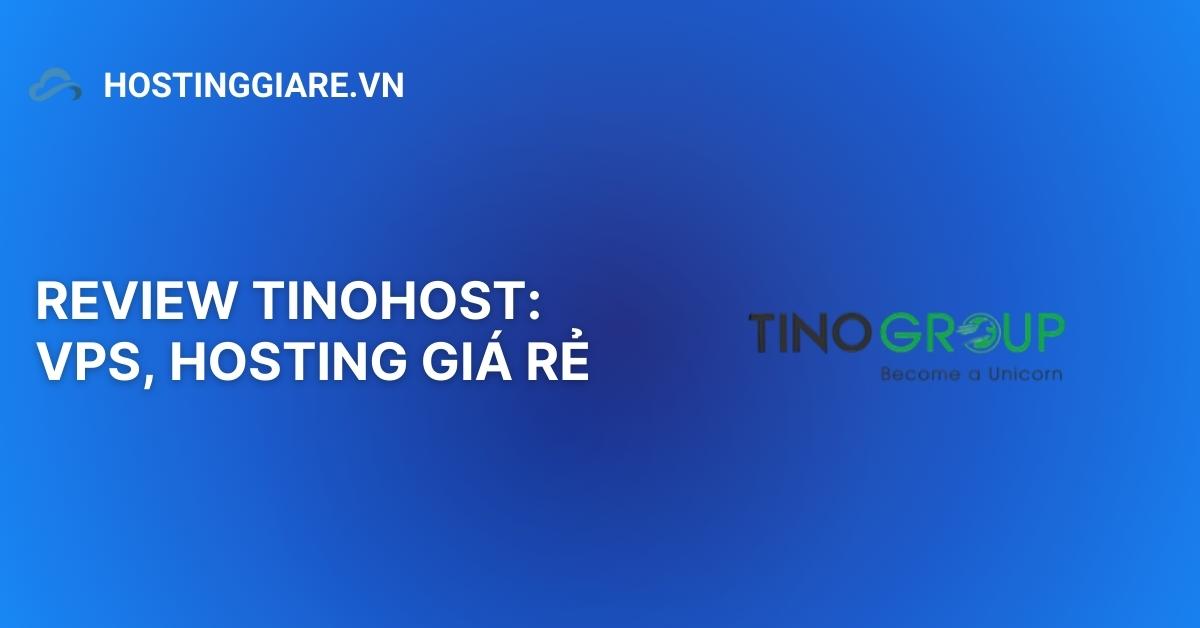 Review TinoHost: Hosting, VPS có tốt không ?