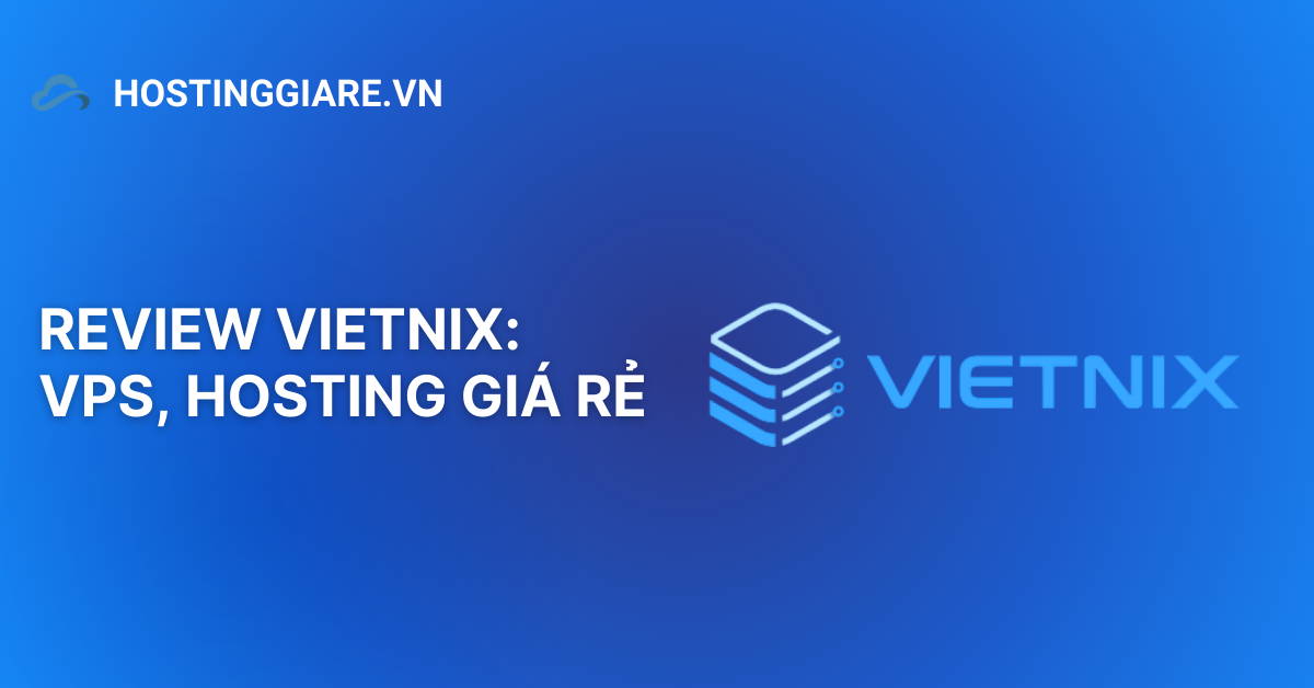 Review Vietnix: VPS, Hosting giá rẻ